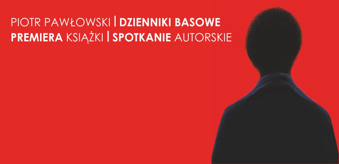 Premiera książki  „Dzienniki basowe” i spotkanie z  autorem Piotrem Pawłowskim.