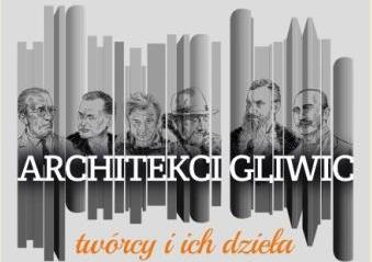 Architekci Gliwic - twórcy i ich dzieła